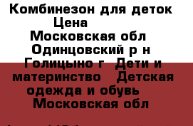 Комбинезон для деток › Цена ­ 1 500 - Московская обл., Одинцовский р-н, Голицыно г. Дети и материнство » Детская одежда и обувь   . Московская обл.